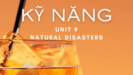 PHẦN 2: KỸ NĂNG - Unit 9: Natural Disasters: Skill 1